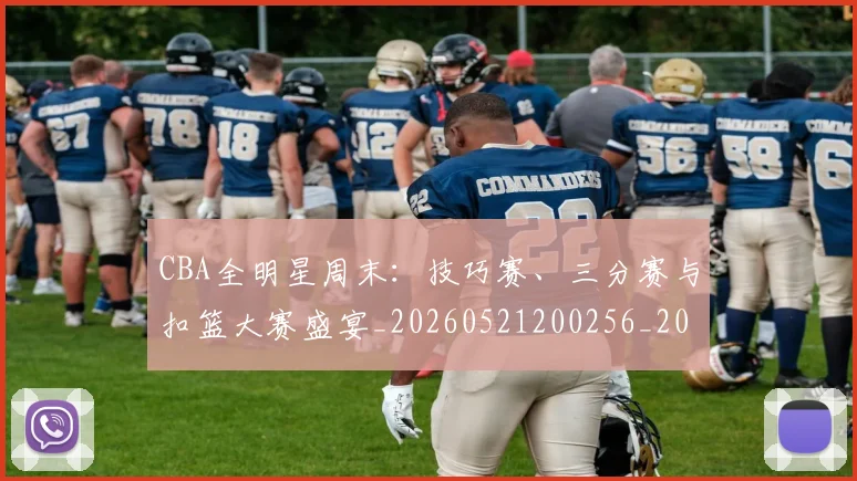 CBA全明星周末：技巧赛、三分赛与扣篮大赛盛宴_20260521200256_20260606165146