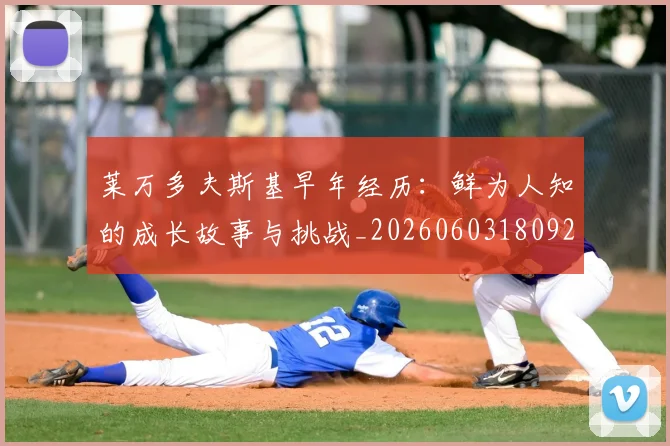 莱万多夫斯基早年经历：鲜为人知的成长故事与挑战_20260603180920