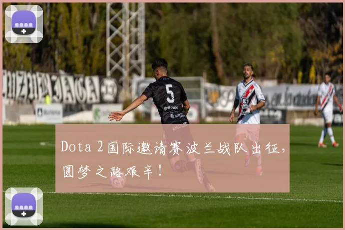 Dota 2国际邀请赛波兰战队出征，圆梦之路艰辛！