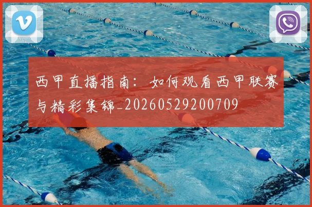 西甲直播指南：如何观看西甲联赛与精彩集锦_20260529200709