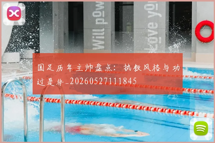 国足历年主帅盘点：执教风格与功过是非_20260527111845