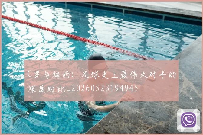 C罗与梅西:足球史上最伟大对手的深度对比_20260523194945